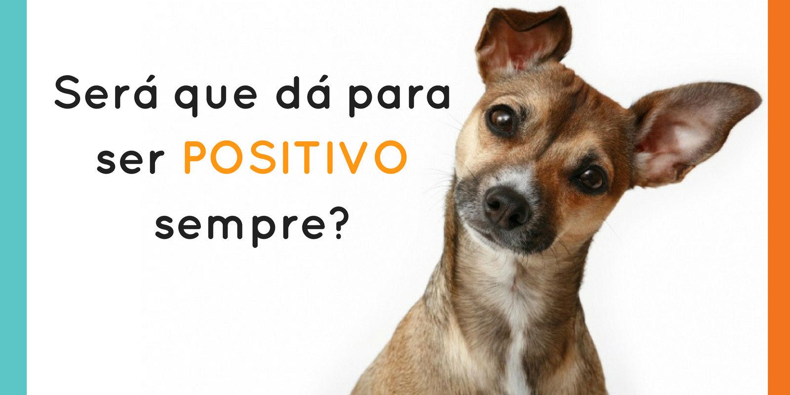 Será que dá para ser POSITIVO sempre?